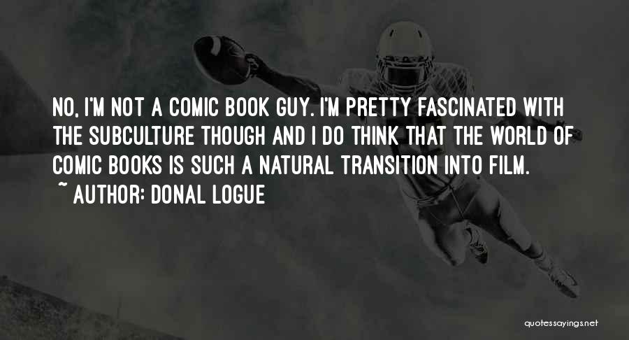 Donal Logue Quotes: No, I'm Not A Comic Book Guy. I'm Pretty Fascinated With The Subculture Though And I Do Think That The