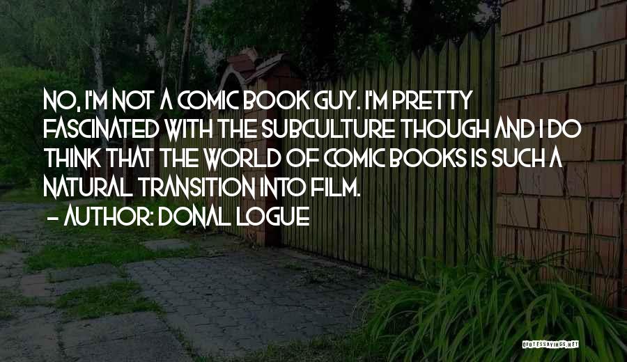 Donal Logue Quotes: No, I'm Not A Comic Book Guy. I'm Pretty Fascinated With The Subculture Though And I Do Think That The