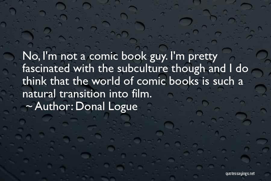 Donal Logue Quotes: No, I'm Not A Comic Book Guy. I'm Pretty Fascinated With The Subculture Though And I Do Think That The