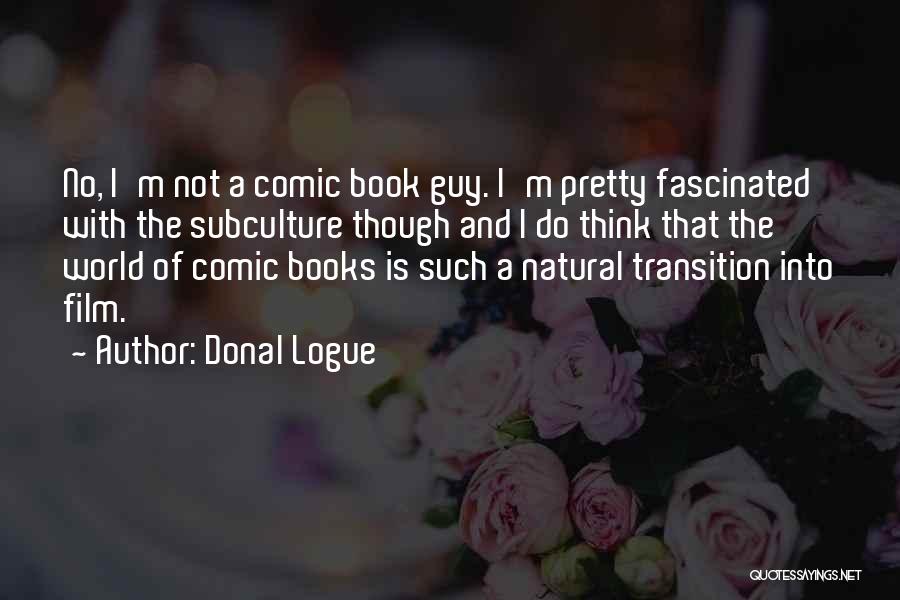 Donal Logue Quotes: No, I'm Not A Comic Book Guy. I'm Pretty Fascinated With The Subculture Though And I Do Think That The