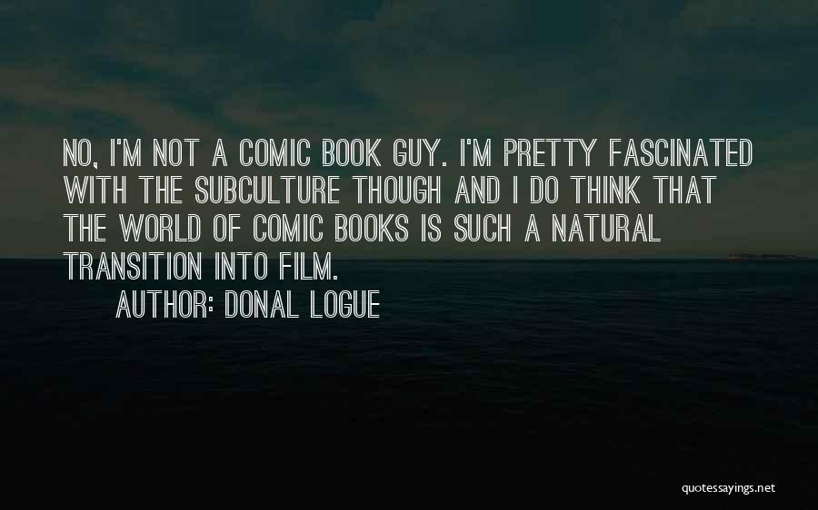 Donal Logue Quotes: No, I'm Not A Comic Book Guy. I'm Pretty Fascinated With The Subculture Though And I Do Think That The