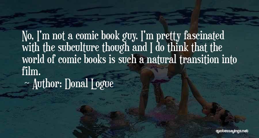 Donal Logue Quotes: No, I'm Not A Comic Book Guy. I'm Pretty Fascinated With The Subculture Though And I Do Think That The