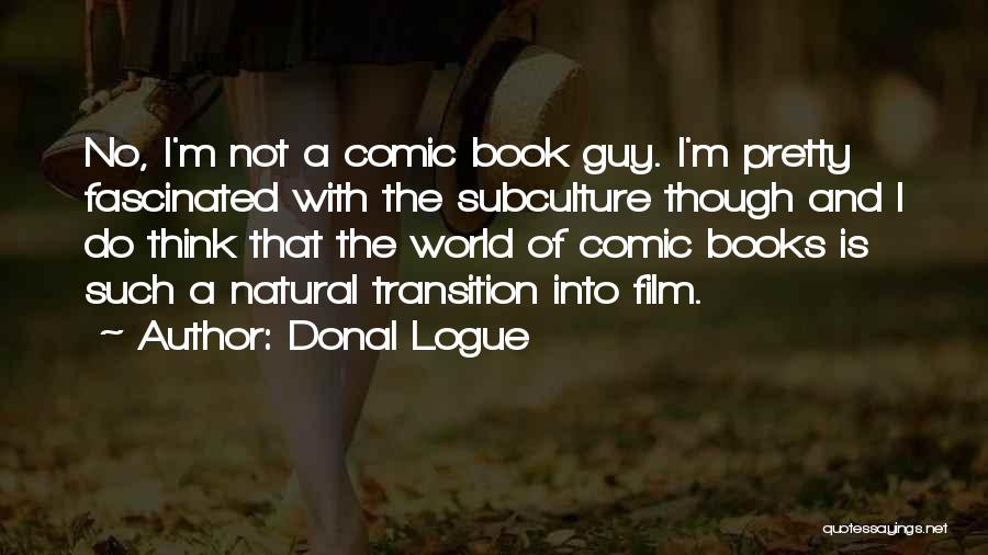 Donal Logue Quotes: No, I'm Not A Comic Book Guy. I'm Pretty Fascinated With The Subculture Though And I Do Think That The