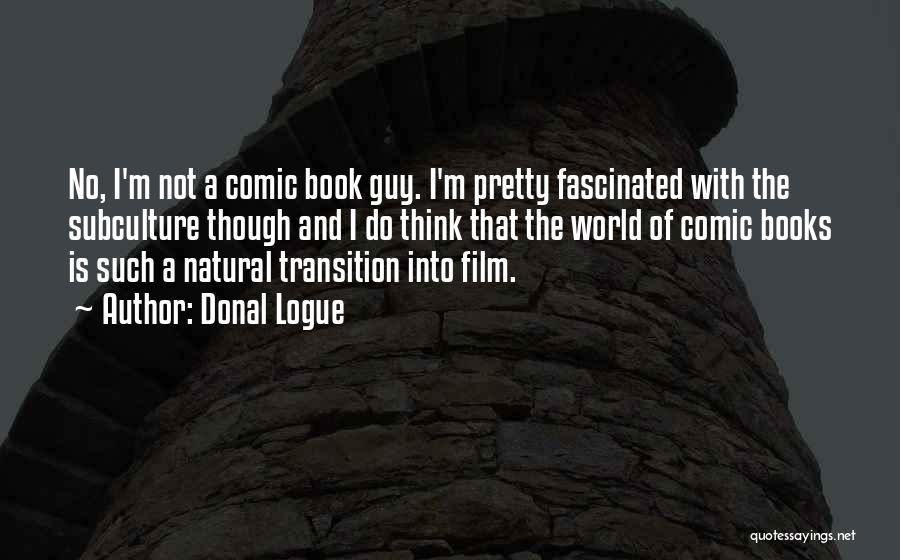 Donal Logue Quotes: No, I'm Not A Comic Book Guy. I'm Pretty Fascinated With The Subculture Though And I Do Think That The