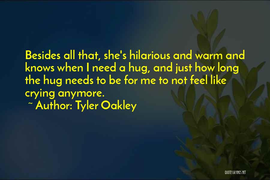 Tyler Oakley Quotes: Besides All That, She's Hilarious And Warm And Knows When I Need A Hug, And Just How Long The Hug