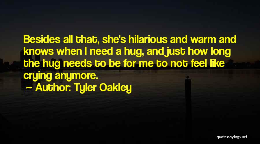 Tyler Oakley Quotes: Besides All That, She's Hilarious And Warm And Knows When I Need A Hug, And Just How Long The Hug