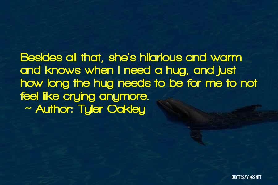 Tyler Oakley Quotes: Besides All That, She's Hilarious And Warm And Knows When I Need A Hug, And Just How Long The Hug