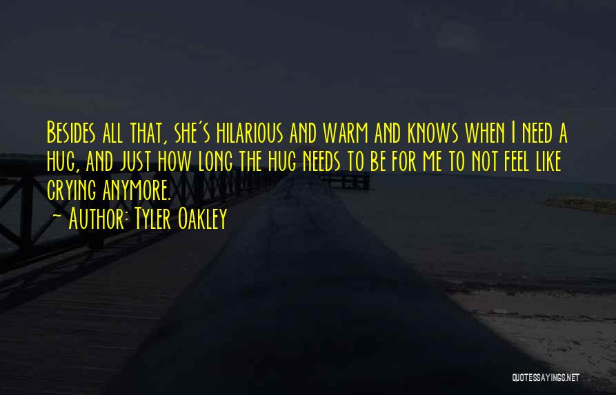 Tyler Oakley Quotes: Besides All That, She's Hilarious And Warm And Knows When I Need A Hug, And Just How Long The Hug