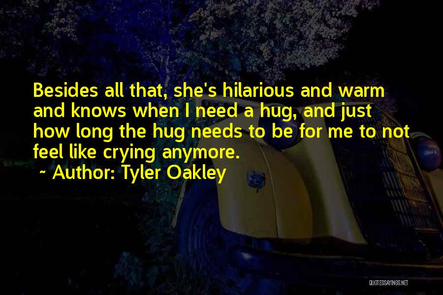 Tyler Oakley Quotes: Besides All That, She's Hilarious And Warm And Knows When I Need A Hug, And Just How Long The Hug