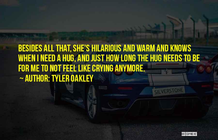 Tyler Oakley Quotes: Besides All That, She's Hilarious And Warm And Knows When I Need A Hug, And Just How Long The Hug