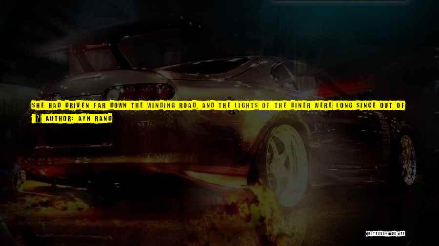 Ayn Rand Quotes: She Had Driven Far Down The Winding Road, And The Lights Of The Diner Were Long Since Out Of Sight,