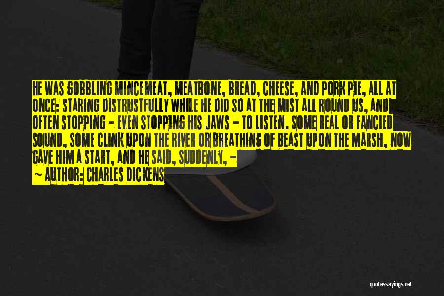 Charles Dickens Quotes: He Was Gobbling Mincemeat, Meatbone, Bread, Cheese, And Pork Pie, All At Once: Staring Distrustfully While He Did So At