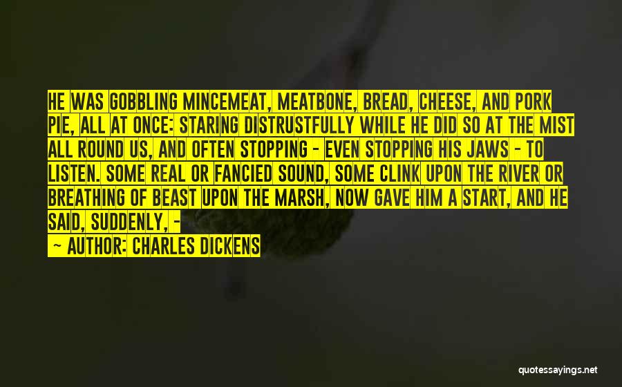 Charles Dickens Quotes: He Was Gobbling Mincemeat, Meatbone, Bread, Cheese, And Pork Pie, All At Once: Staring Distrustfully While He Did So At