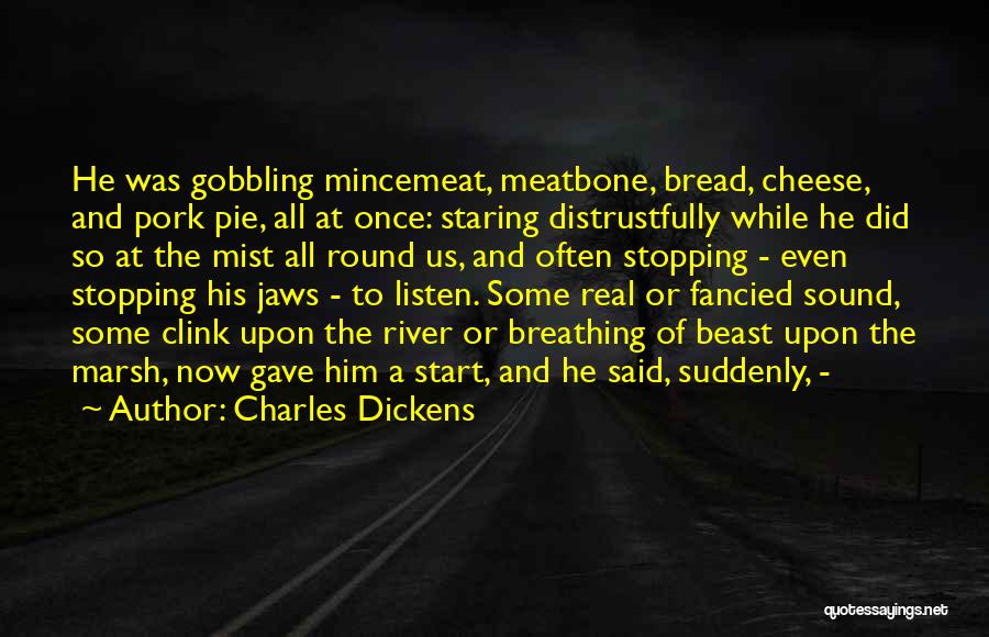 Charles Dickens Quotes: He Was Gobbling Mincemeat, Meatbone, Bread, Cheese, And Pork Pie, All At Once: Staring Distrustfully While He Did So At