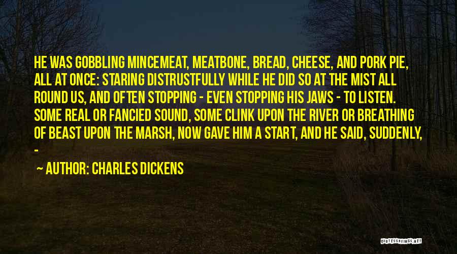 Charles Dickens Quotes: He Was Gobbling Mincemeat, Meatbone, Bread, Cheese, And Pork Pie, All At Once: Staring Distrustfully While He Did So At