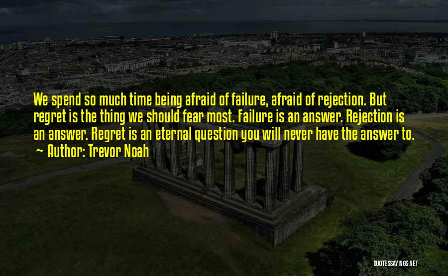 Trevor Noah Quotes: We Spend So Much Time Being Afraid Of Failure, Afraid Of Rejection. But Regret Is The Thing We Should Fear