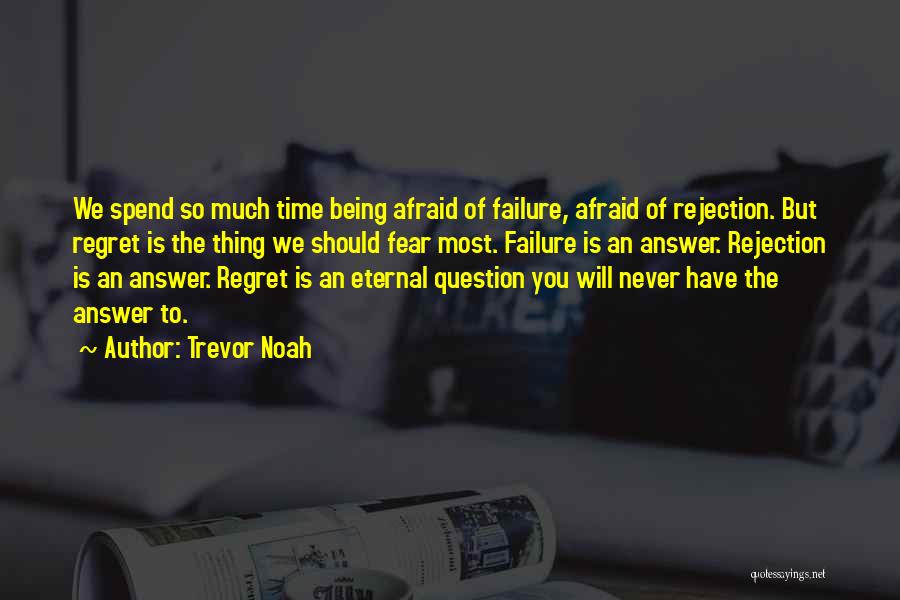 Trevor Noah Quotes: We Spend So Much Time Being Afraid Of Failure, Afraid Of Rejection. But Regret Is The Thing We Should Fear