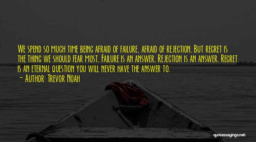 Trevor Noah Quotes: We Spend So Much Time Being Afraid Of Failure, Afraid Of Rejection. But Regret Is The Thing We Should Fear