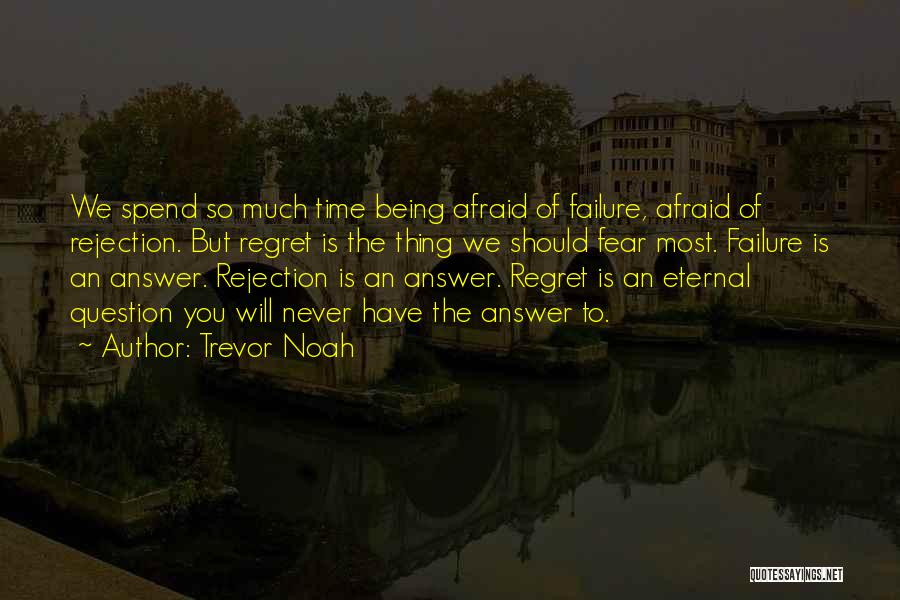 Trevor Noah Quotes: We Spend So Much Time Being Afraid Of Failure, Afraid Of Rejection. But Regret Is The Thing We Should Fear