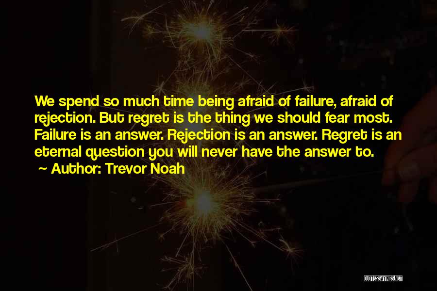 Trevor Noah Quotes: We Spend So Much Time Being Afraid Of Failure, Afraid Of Rejection. But Regret Is The Thing We Should Fear