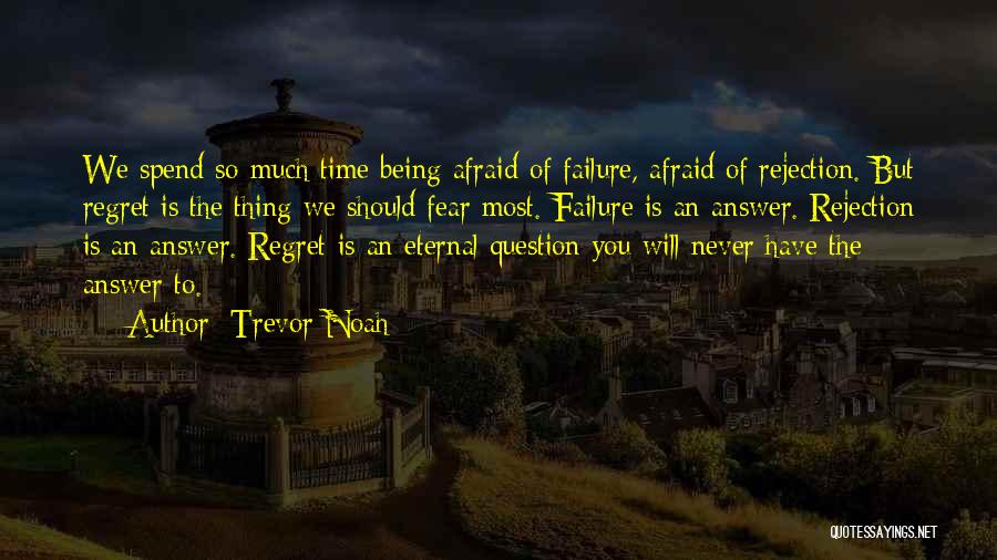 Trevor Noah Quotes: We Spend So Much Time Being Afraid Of Failure, Afraid Of Rejection. But Regret Is The Thing We Should Fear