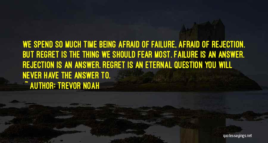 Trevor Noah Quotes: We Spend So Much Time Being Afraid Of Failure, Afraid Of Rejection. But Regret Is The Thing We Should Fear