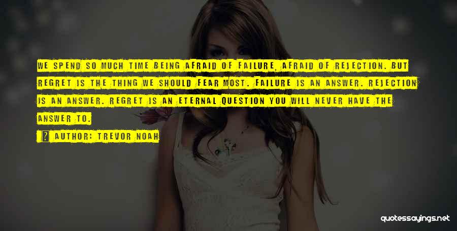 Trevor Noah Quotes: We Spend So Much Time Being Afraid Of Failure, Afraid Of Rejection. But Regret Is The Thing We Should Fear