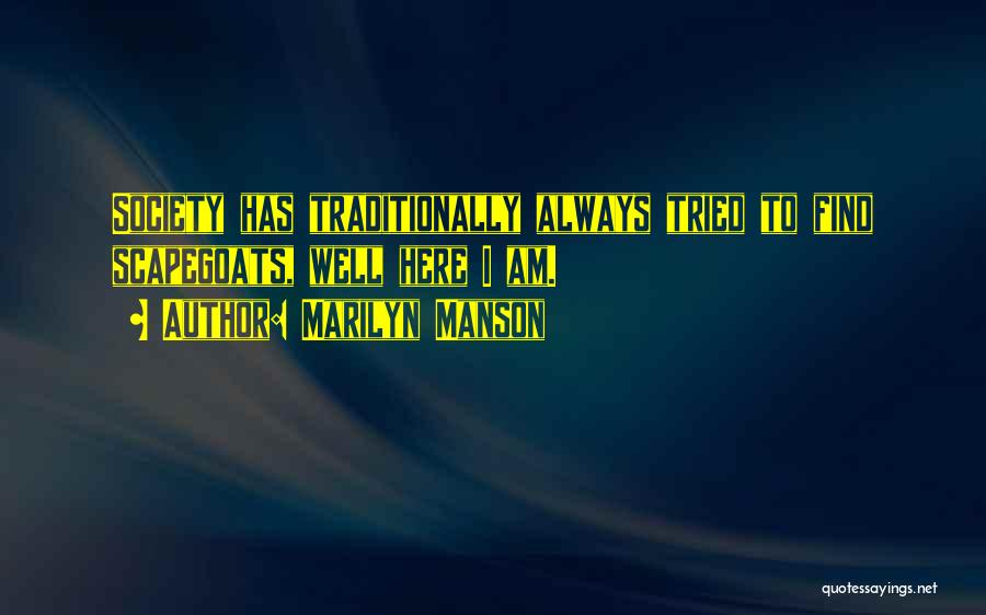 Marilyn Manson Quotes: Society Has Traditionally Always Tried To Find Scapegoats, Well Here I Am.