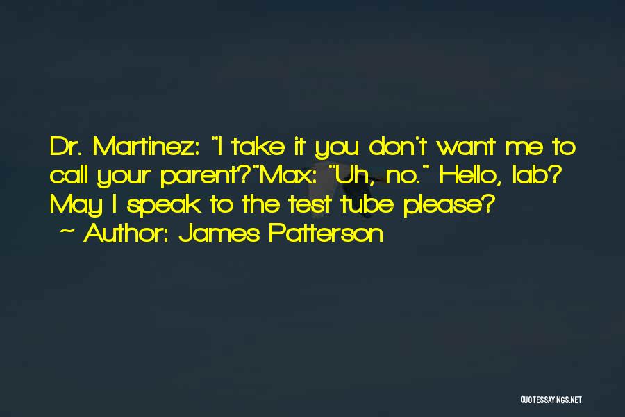 James Patterson Quotes: Dr. Martinez: I Take It You Don't Want Me To Call Your Parent?max: Uh, No. Hello, Lab? May I Speak