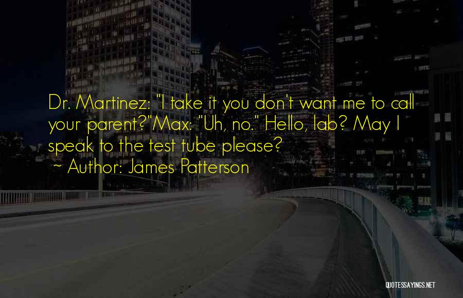 James Patterson Quotes: Dr. Martinez: I Take It You Don't Want Me To Call Your Parent?max: Uh, No. Hello, Lab? May I Speak