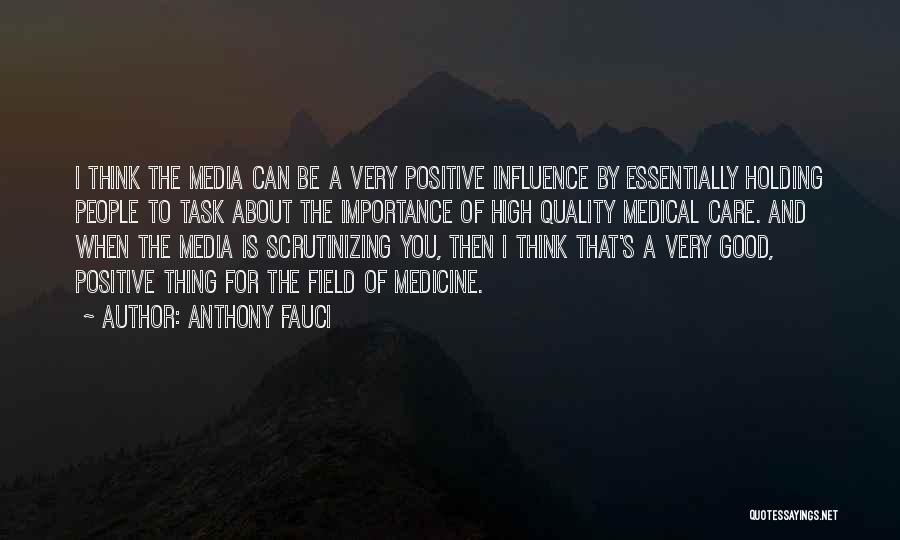 Anthony Fauci Quotes: I Think The Media Can Be A Very Positive Influence By Essentially Holding People To Task About The Importance Of