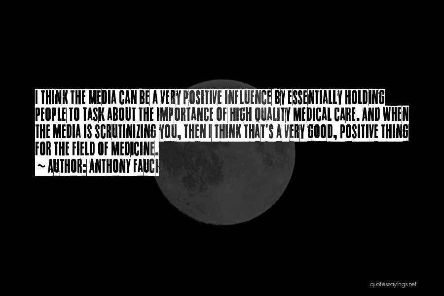 Anthony Fauci Quotes: I Think The Media Can Be A Very Positive Influence By Essentially Holding People To Task About The Importance Of