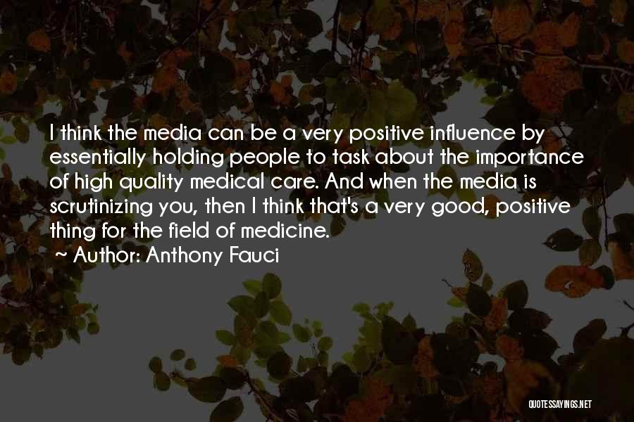 Anthony Fauci Quotes: I Think The Media Can Be A Very Positive Influence By Essentially Holding People To Task About The Importance Of