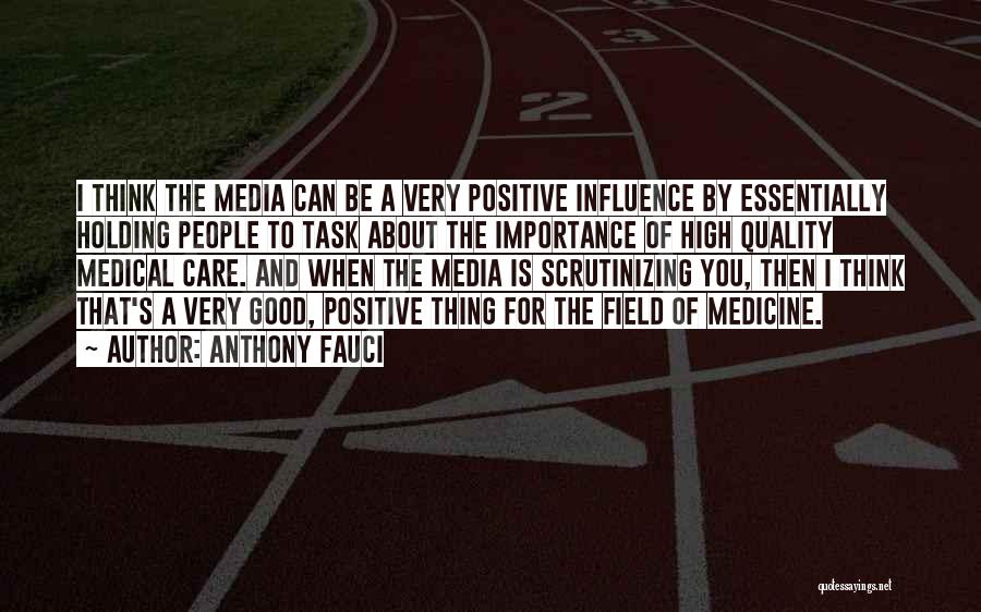 Anthony Fauci Quotes: I Think The Media Can Be A Very Positive Influence By Essentially Holding People To Task About The Importance Of