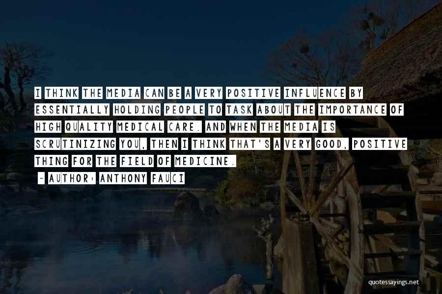 Anthony Fauci Quotes: I Think The Media Can Be A Very Positive Influence By Essentially Holding People To Task About The Importance Of