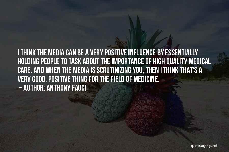 Anthony Fauci Quotes: I Think The Media Can Be A Very Positive Influence By Essentially Holding People To Task About The Importance Of