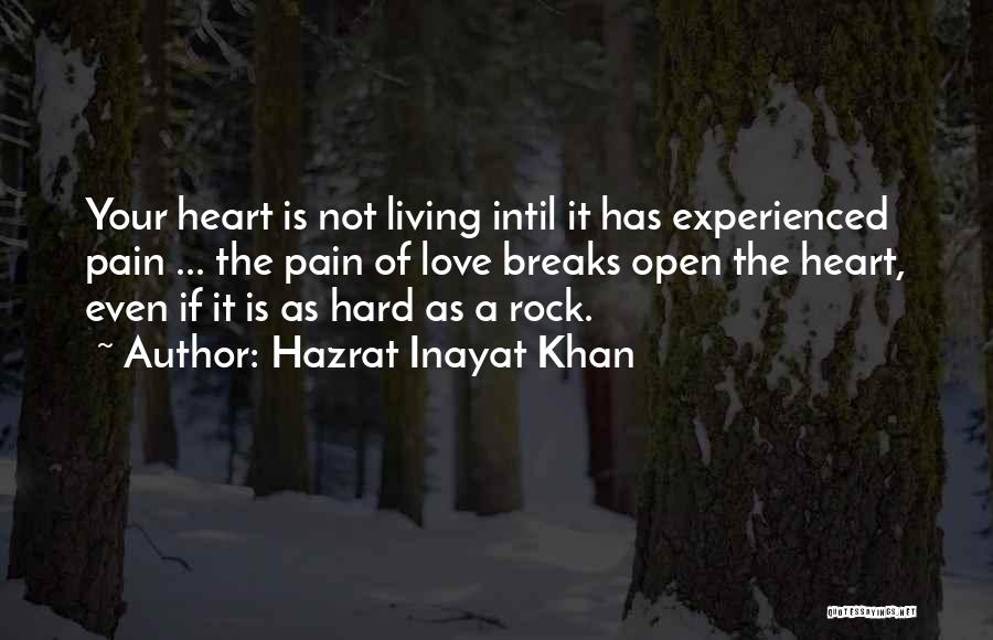 Hazrat Inayat Khan Quotes: Your Heart Is Not Living Intil It Has Experienced Pain ... The Pain Of Love Breaks Open The Heart, Even