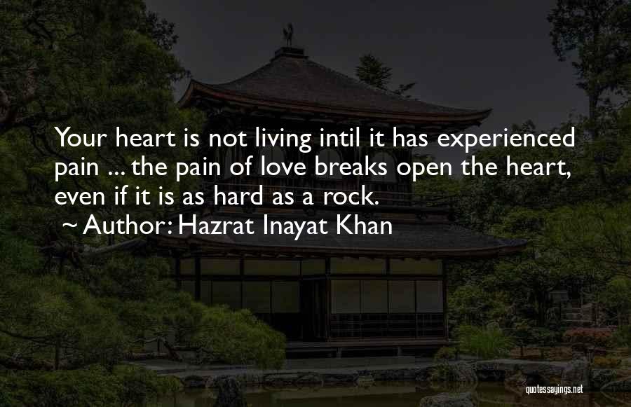 Hazrat Inayat Khan Quotes: Your Heart Is Not Living Intil It Has Experienced Pain ... The Pain Of Love Breaks Open The Heart, Even