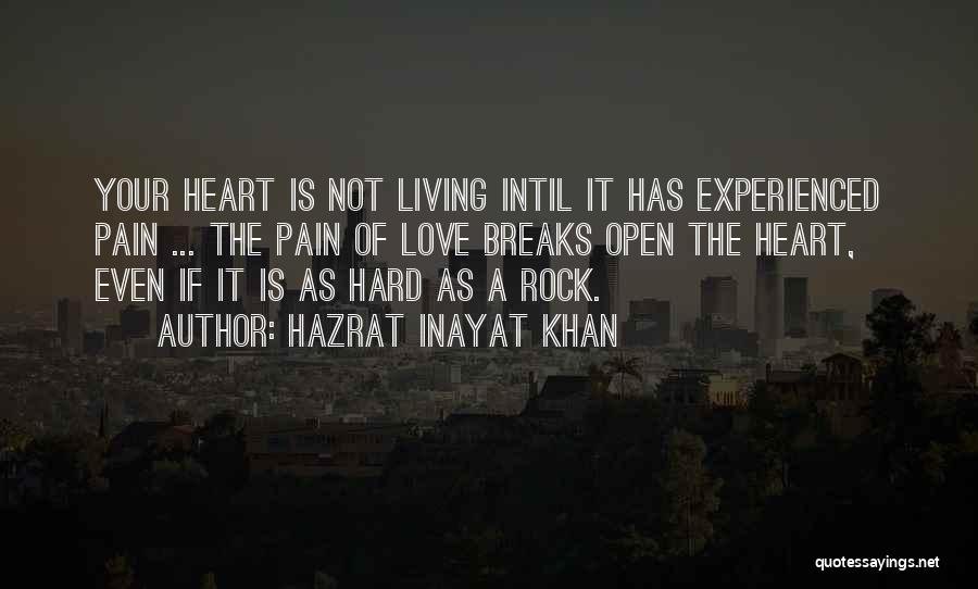 Hazrat Inayat Khan Quotes: Your Heart Is Not Living Intil It Has Experienced Pain ... The Pain Of Love Breaks Open The Heart, Even