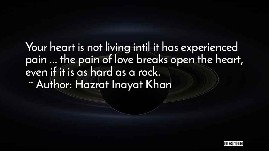 Hazrat Inayat Khan Quotes: Your Heart Is Not Living Intil It Has Experienced Pain ... The Pain Of Love Breaks Open The Heart, Even