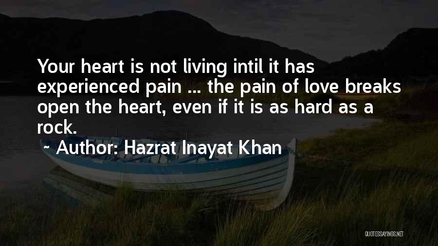 Hazrat Inayat Khan Quotes: Your Heart Is Not Living Intil It Has Experienced Pain ... The Pain Of Love Breaks Open The Heart, Even