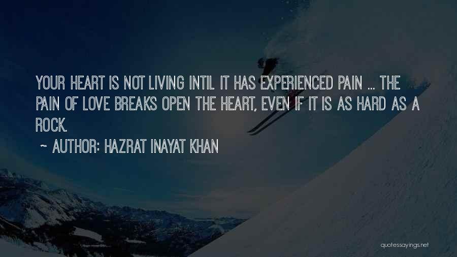 Hazrat Inayat Khan Quotes: Your Heart Is Not Living Intil It Has Experienced Pain ... The Pain Of Love Breaks Open The Heart, Even