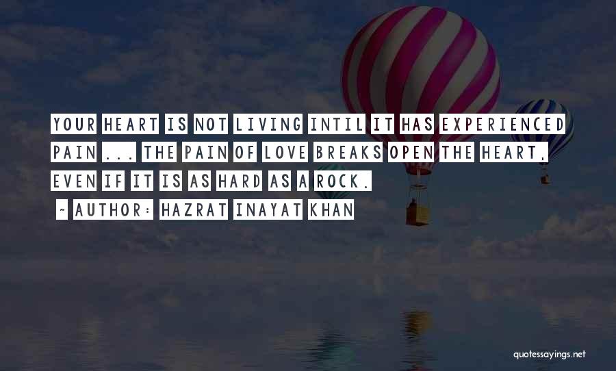 Hazrat Inayat Khan Quotes: Your Heart Is Not Living Intil It Has Experienced Pain ... The Pain Of Love Breaks Open The Heart, Even