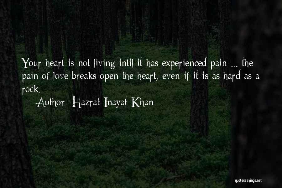 Hazrat Inayat Khan Quotes: Your Heart Is Not Living Intil It Has Experienced Pain ... The Pain Of Love Breaks Open The Heart, Even