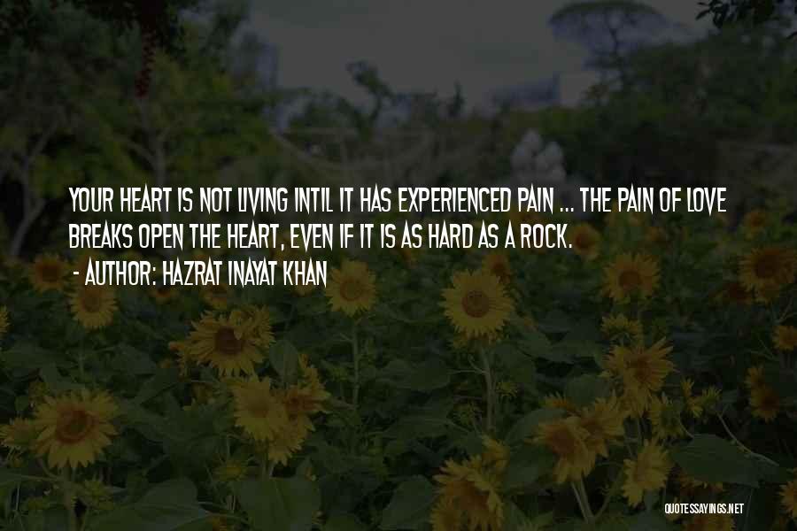 Hazrat Inayat Khan Quotes: Your Heart Is Not Living Intil It Has Experienced Pain ... The Pain Of Love Breaks Open The Heart, Even