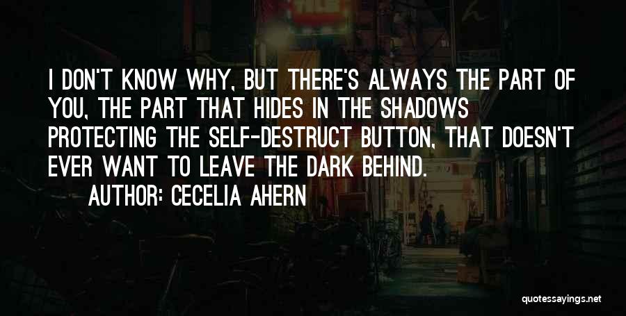Cecelia Ahern Quotes: I Don't Know Why, But There's Always The Part Of You, The Part That Hides In The Shadows Protecting The