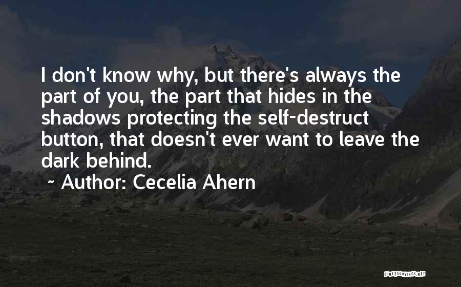 Cecelia Ahern Quotes: I Don't Know Why, But There's Always The Part Of You, The Part That Hides In The Shadows Protecting The