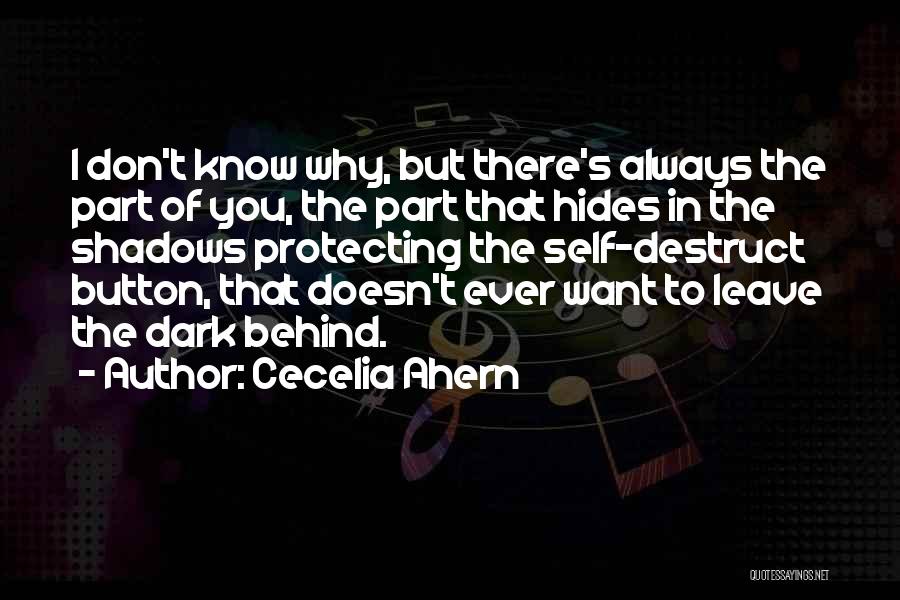 Cecelia Ahern Quotes: I Don't Know Why, But There's Always The Part Of You, The Part That Hides In The Shadows Protecting The