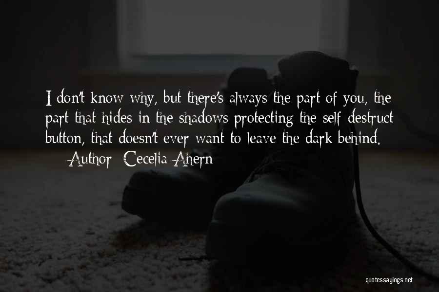 Cecelia Ahern Quotes: I Don't Know Why, But There's Always The Part Of You, The Part That Hides In The Shadows Protecting The