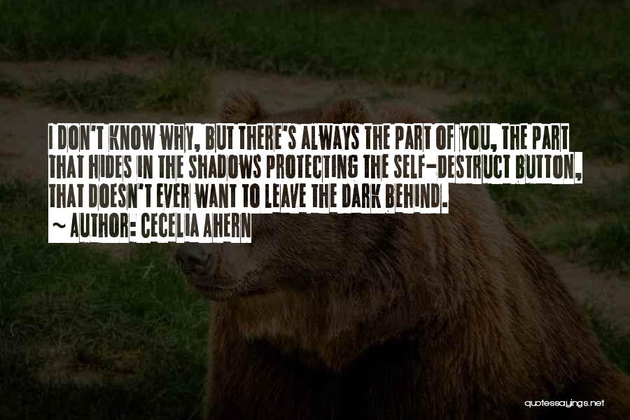 Cecelia Ahern Quotes: I Don't Know Why, But There's Always The Part Of You, The Part That Hides In The Shadows Protecting The